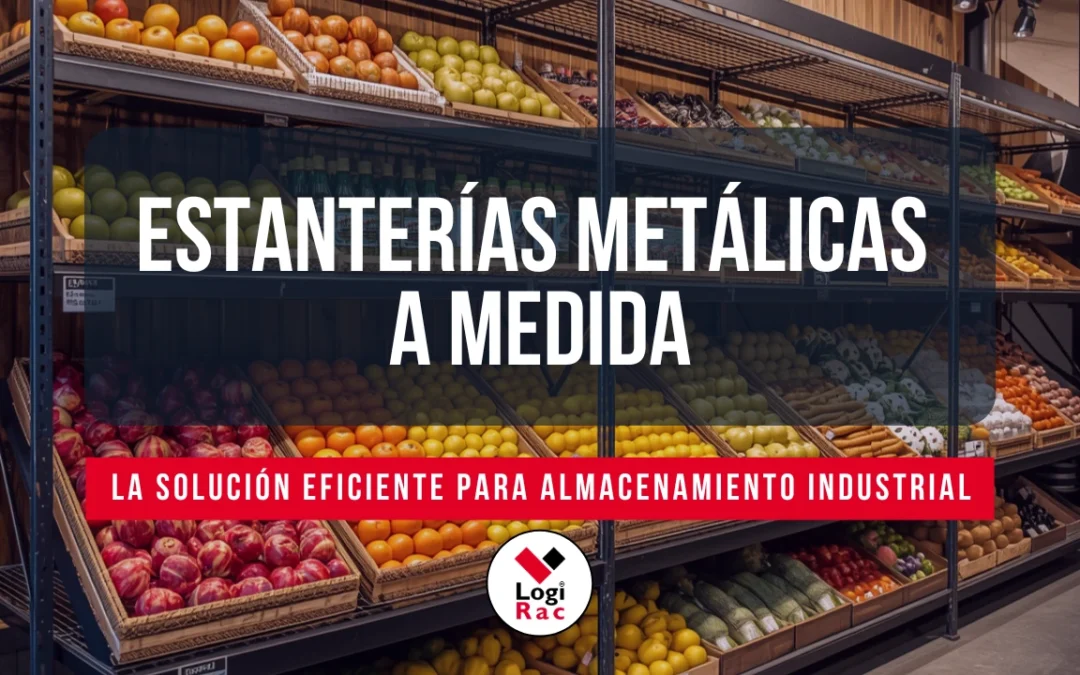 Estanterías metálicas a medida: la solución eficiente para almacenamiento industrial